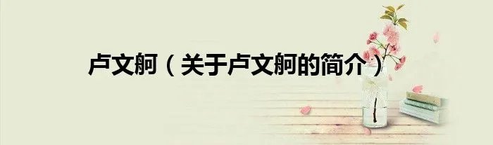 卢文舸（关于卢文舸的简介）