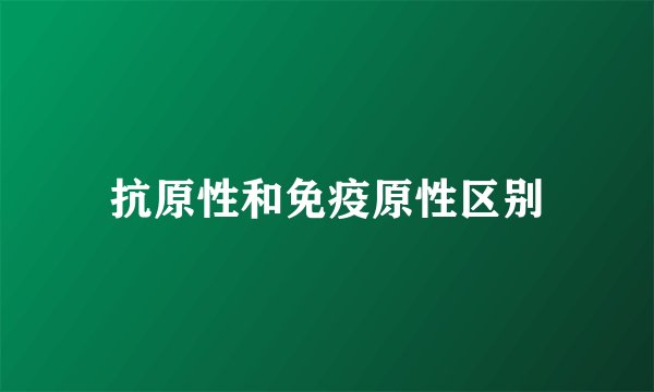 抗原性和免疫原性区别