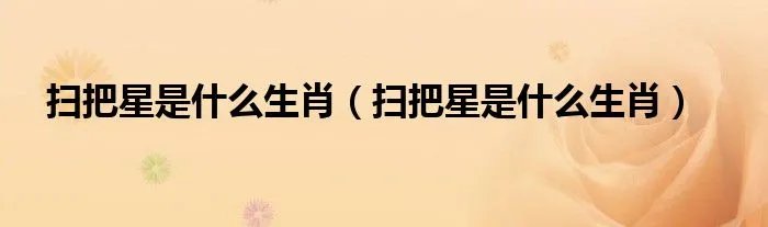 扫把星是什么生肖（扫把星是什么生肖）