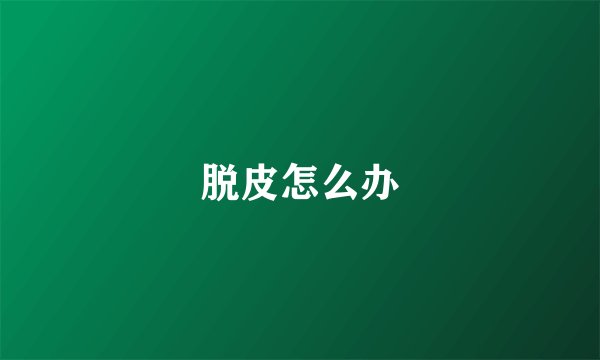脱皮怎么办