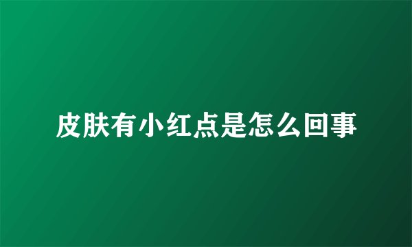 皮肤有小红点是怎么回事
