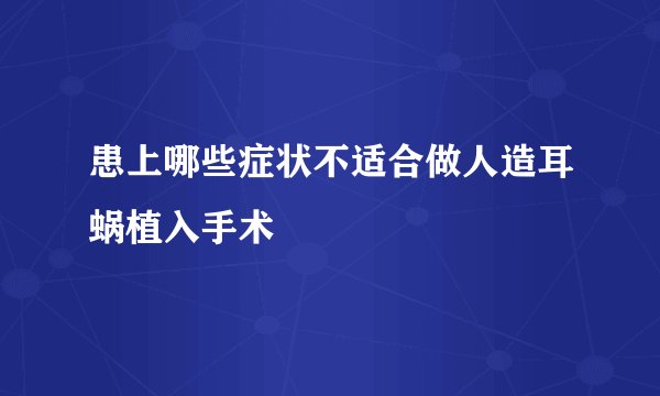 患上哪些症状不适合做人造耳蜗植入手术