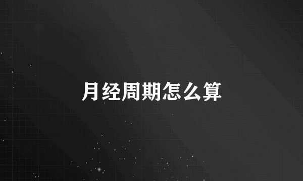 月经周期怎么算