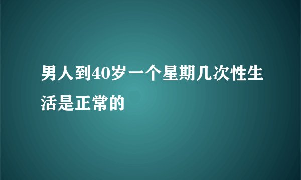 男人到40岁一个星期几次性生活是正常的
