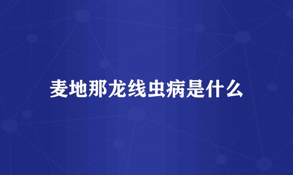 麦地那龙线虫病是什么