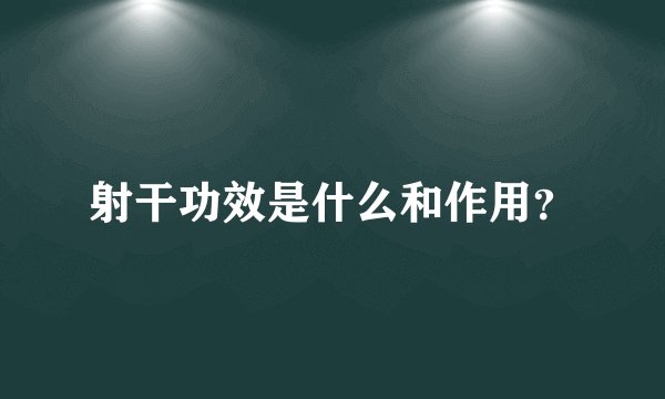 射干功效是什么和作用？