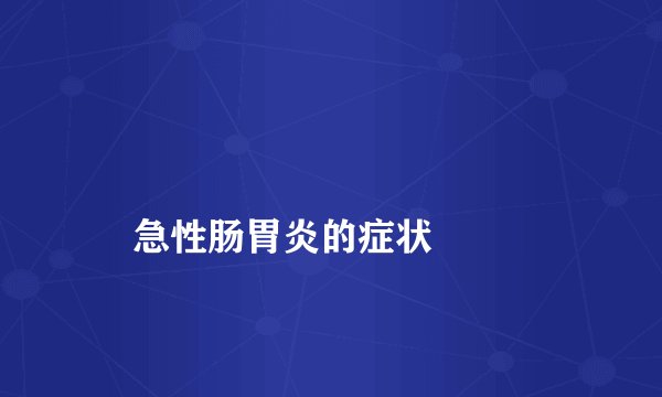 
    急性肠胃炎的症状
  