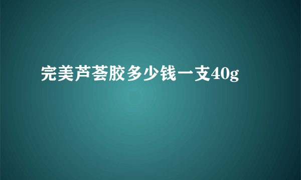 完美芦荟胶多少钱一支40g