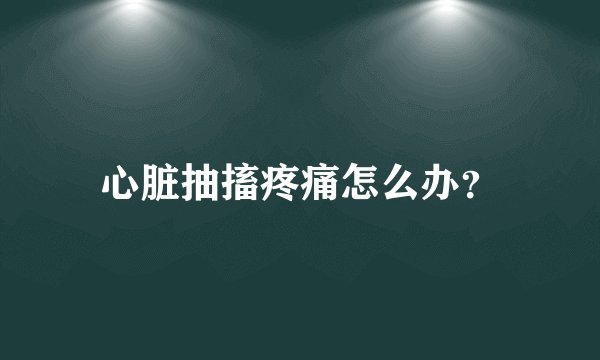 心脏抽搐疼痛怎么办？