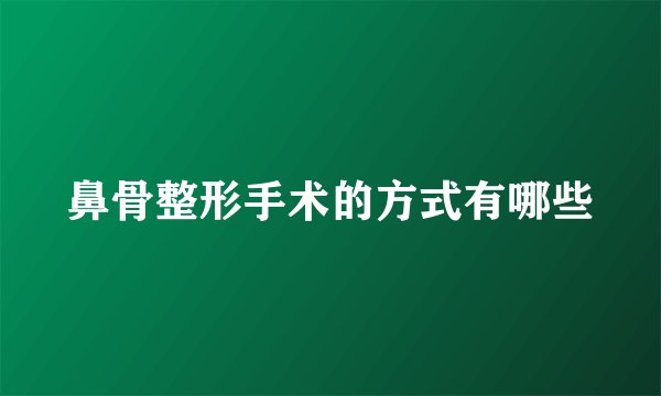 鼻骨整形手术的方式有哪些