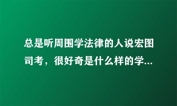 总是听周围学法律的人说宏图司考，很好奇是什么样的学校，教学模式如何，考生接受程度如何？