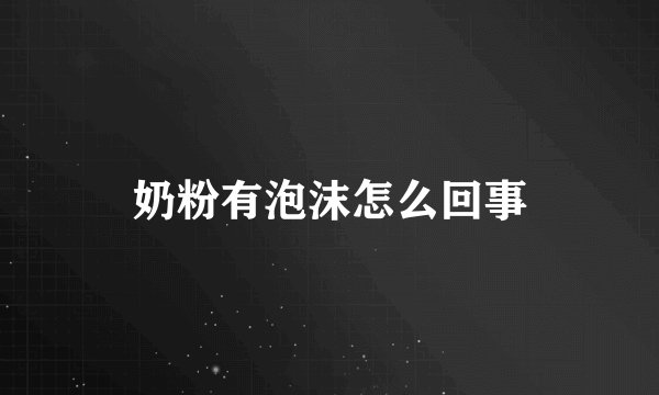 奶粉有泡沫怎么回事