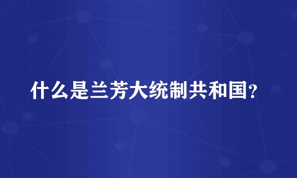 什么是兰芳大统制共和国？