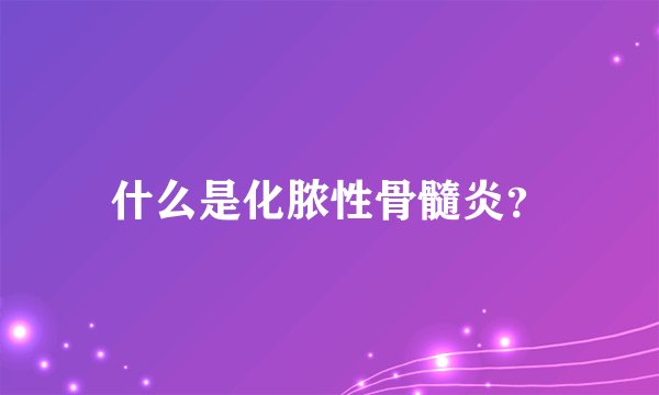 什么是化脓性骨髓炎?