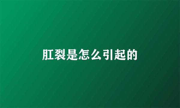 肛裂是怎么引起的
