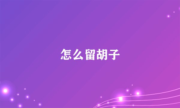 怎么留胡子