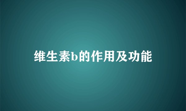 维生素b的作用及功能