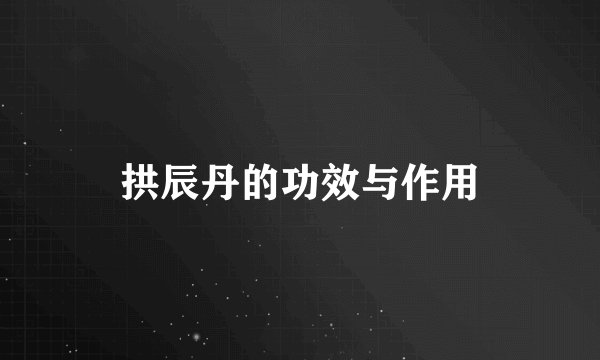 拱辰丹的功效与作用