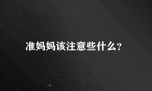 准妈妈该注意些什么？