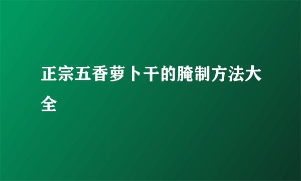 正宗五香萝卜干的腌制方法大全