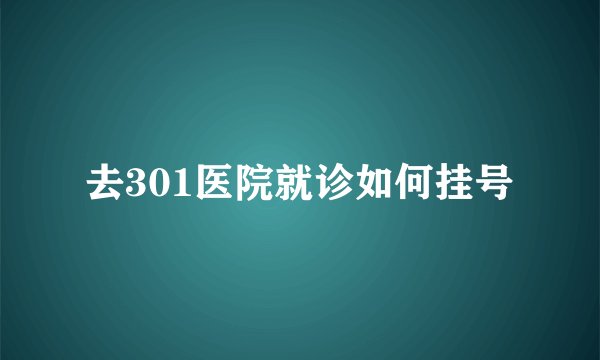去301医院就诊如何挂号