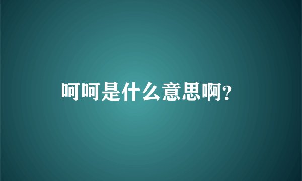 呵呵是什么意思啊？