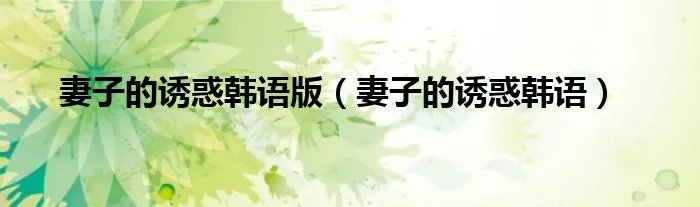 妻子的诱惑韩语版（妻子的诱惑韩语）