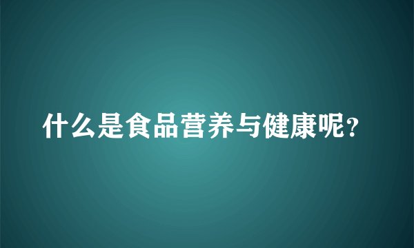 什么是食品营养与健康呢？