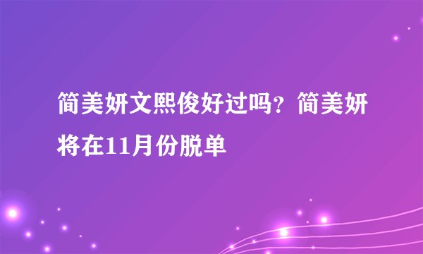 简美妍文熙俊好过吗？简美妍将在11月份脱单