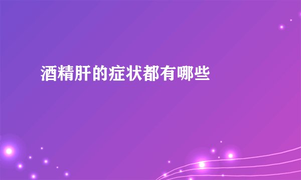 酒精肝的症状都有哪些