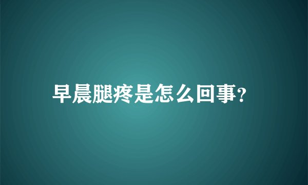 早晨腿疼是怎么回事？