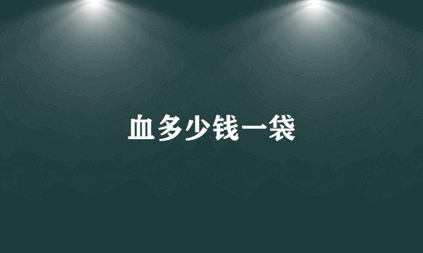 血多少钱一袋