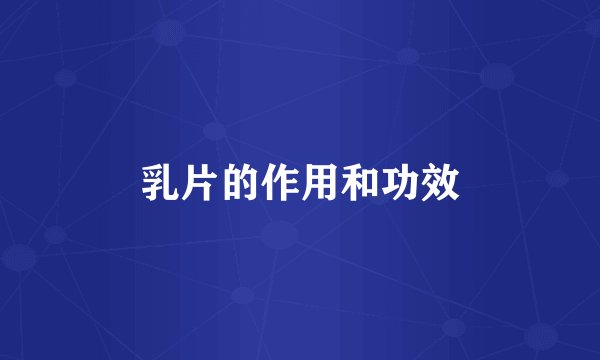 乳片的作用和功效