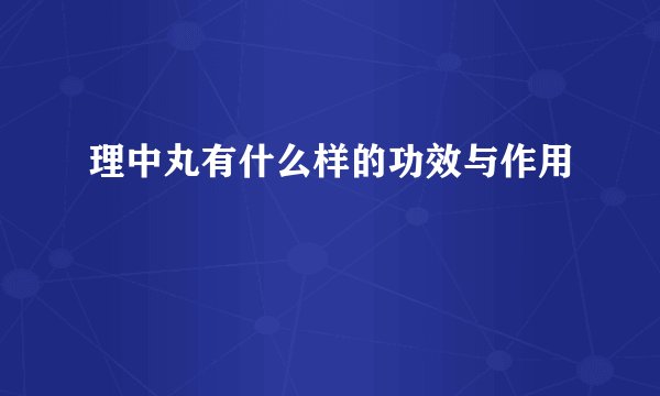 理中丸有什么样的功效与作用