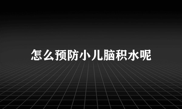 怎么预防小儿脑积水呢