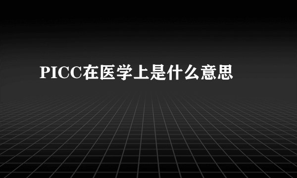 PICC在医学上是什么意思