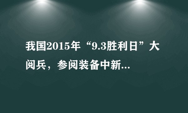 我国2015年“9.3胜利日”大阅兵，参阅装备中新型武器装备占（）,向世界展现了我国军事科技的最新成果和先进水平。