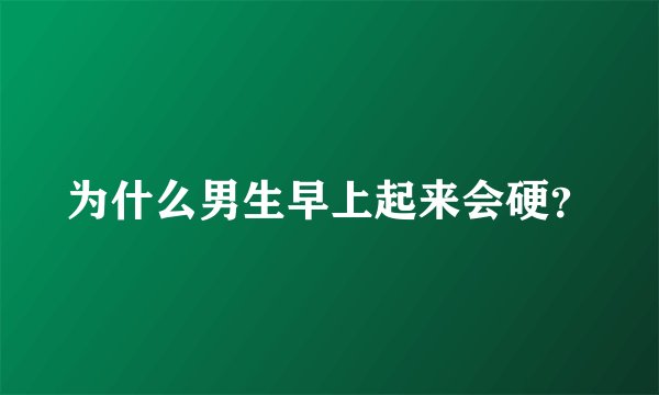 为什么男生早上起来会硬？