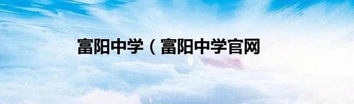 富阳中学（富阳中学官网