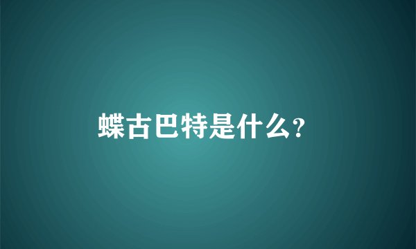 蝶古巴特是什么？