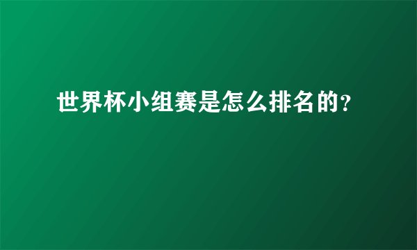 世界杯小组赛是怎么排名的？