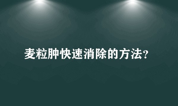 麦粒肿快速消除的方法？