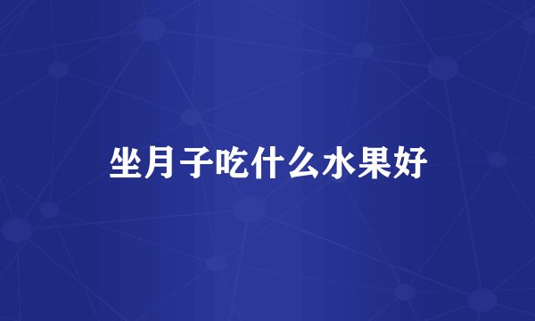 坐月子吃什么水果好