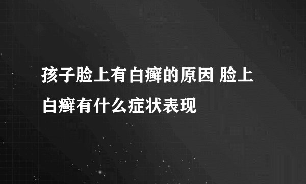 孩子脸上有白癣的原因 脸上白癣有什么症状表现