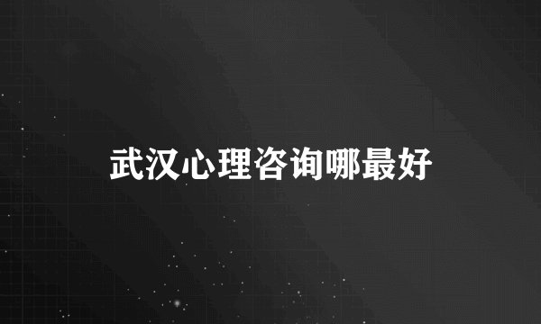 武汉心理咨询哪最好