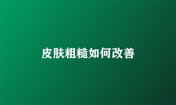 皮肤粗糙如何改善