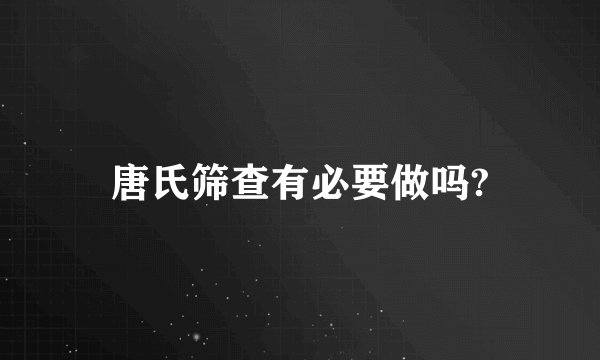 唐氏筛查有必要做吗?