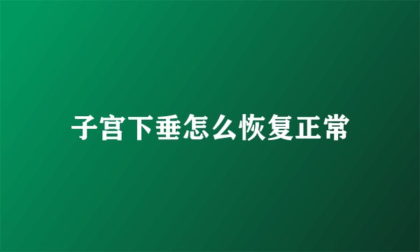 子宫下垂怎么恢复正常