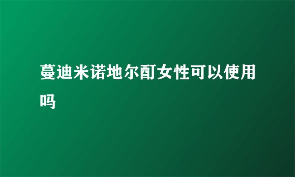 蔓迪米诺地尔酊女性可以使用吗