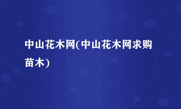 中山花木网(中山花木网求购苗木)